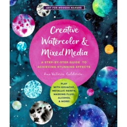 Creative Watercolor and Mixed Media: A Step-by-Step Guide to Achieving Stunning Effects--Play with Gouache, Metallic Paints, Masking Fluid, Alcohol, and More!