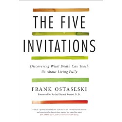 The Five Invitations: Discovering What Death Can Teach Us About Living Fully