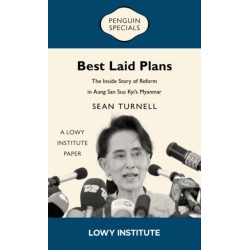 Best Laid Plans: A Lowy Institute Paper: Penguin Special: The Inside Story of Reform in Aung San Suu Kyi’s Myanmar