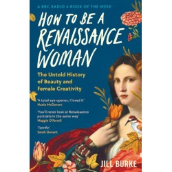 How to be a Renaissance Woman: The Untold History of Beauty and Female Creativity