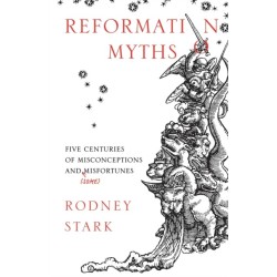 Reformation Myths: Five Centuries of Misconceptions and (Some) Misfortunes