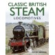 Classic British Steam Locomotives: A Comprehensive Guide with Over 200 Photographs: A Comprehensive Guide with Over 200 Photographs