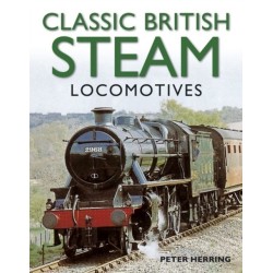 Classic British Steam Locomotives: A Comprehensive Guide with Over 200 Photographs: A Comprehensive Guide with Over 200 Photographs