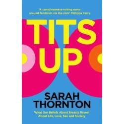 Tits Up: What Our Beliefs About Breasts Reveal About Life, Love, Sex and Society
