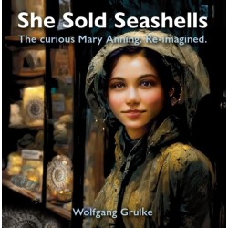 She Sold Seashells ...and dragons: The curious Mary Anning. Re-imagined.