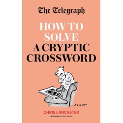 The Telegraph: How To Solve a Cryptic Crossword: Mastering cryptic crosswords made easy