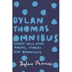 Dylan Thomas Omnibus: Under Milk Wood, Poems, Stories and Broadcasts