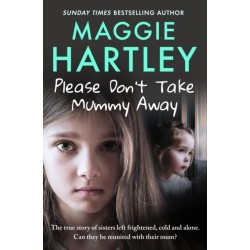 Please Don't Take Mummy Away: The true story of two sisters left cold, frightened, hungry and alone - The Instant Sunday Times Bestseller