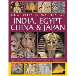 Legends & Myths of India, Egypt, China & Japan: The Mythology of the East: The Fabulous Stories of the Heroes, Gods and Warriors of Ancient Egypt and Asia
