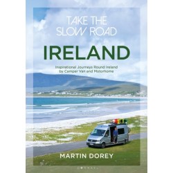 Take the Slow Road: Ireland: Inspirational Journeys Round Ireland by Camper Van and Motorhome