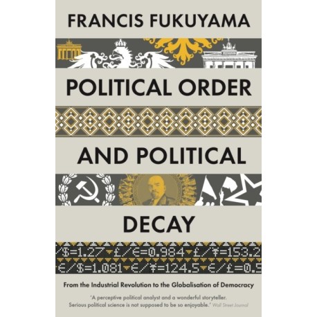 Political Order and Political Decay: From the Industrial Revolution to the Globalisation of Democracy