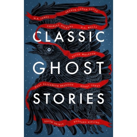 Classic Ghost Stories: Spooky Tales from Charles Dickens, H.G. Wells, M.R. James and many more