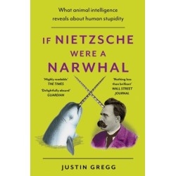 If Nietzsche Were a Narwhal: What Animal Intelligence Reveals About Human Stupidity - eye-opening and entertaining popular science