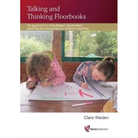 Talking and Thinking Floorbooks: An Approach to Consultation, Observation, Planning and Assessment in Children's Learning