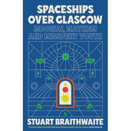 Spaceships Over Glasgow: Mogwai, Mayhem and Misspent Youth