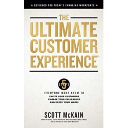 The Ultimate Customer Experience: 5 Steps Everyone Must Know to Excite Your Customers, Engage Your Colleagues, and Enjoy Your Work