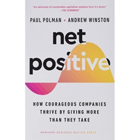 Net Positive: How Courageous Companies Thrive by Giving More Than They Take