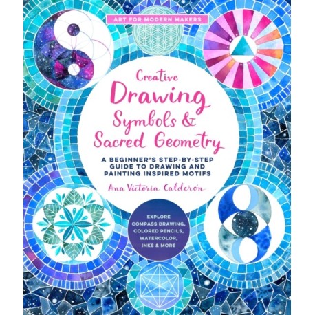 Creative Drawing: Symbols and Sacred Geometry: A Beginner's Step-by-Step Guide to Drawing and Painting Inspired Motifs  - Explore Compass Drawing, Colored Pencils, Watercolor, Inks, and More