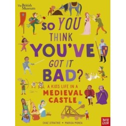 British Museum: So You Think You've Got It Bad? A Kid's Life in a Medieval Castle