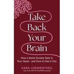 Take Back Your Brain: How a Sexist Society Gets in Your Head – and How to Get It Out