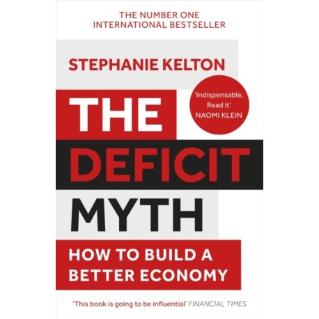 The Deficit Myth: Modern Monetary Theory and How to Build a Better Economy