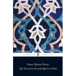 Islamic Mystical Poetry: Sufi Verse from the early Mystics to Rumi