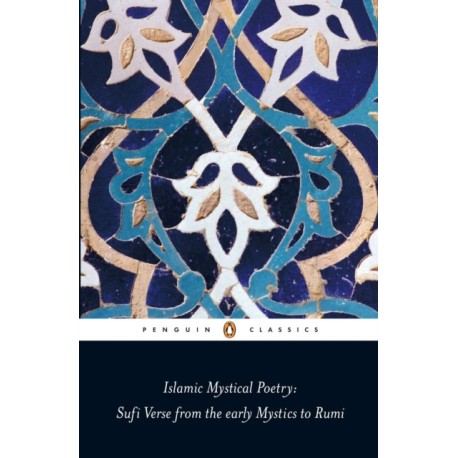 Islamic Mystical Poetry: Sufi Verse from the early Mystics to Rumi