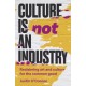 Culture is Not an Industry: Reclaiming Art and Culture for the Common Good