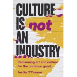 Culture is Not an Industry: Reclaiming Art and Culture for the Common Good