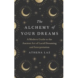 The Alchemy of Your Dreams: A Modern Guide to the Ancient Art of Lucid Dreaming and Interpretation