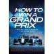 How to Win a Grand Prix: From Pit Lane to Podium - the Inside Track