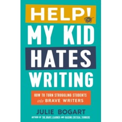 Help! My Kid Hates Writing: How to Turn Struggling Students into Brave Writers