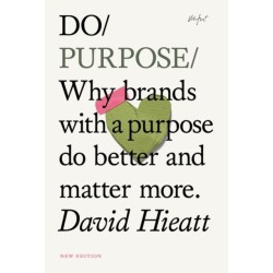 Do Purpose New Edition: Why brands with a purpose do better and matter more. (2nd Edition)