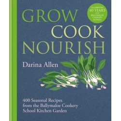 Grow, Cook, Nourish: 400 Seasonal Recipes from the Ballymaloe Cookery School Kitchen Garden