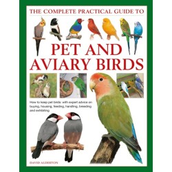 Keeping Pet & Aviary Birds, The Complete Practical Guide to: How to keep pet birds, with expert advice on buying, housing, feeding, handling, breeding and exhibiting