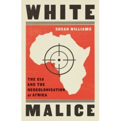 White Malice: The CIA and the Neocolonisation of Africa