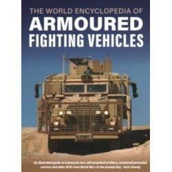 Armoured Fighting Vehicles, World Encyclopedia of: An illustrated guide to armoured cars, self-propelled artillery, armoured personnel carriers and other AFVs from World War I to the present day