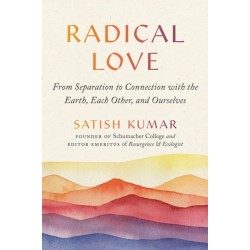 Radical Love: From Separation to Connection with the Earth, Each Other, and Ourselves