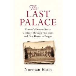 The Last Palace: Europe's Extraordinary Century Through Five Lives and One House in Prague