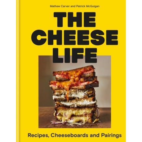 The Cheese Life: Recipes, Cheeseboards and Pairings