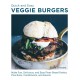 Quick and Easy Veggie Burgers: Make Fun, Delicious, and Easy Plant-Based Patties, Plus Buns, Condiments, and Sweets