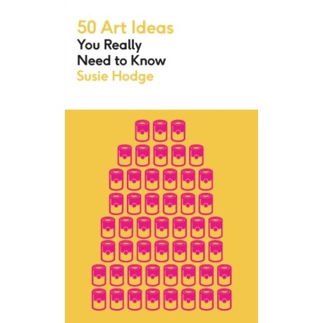 50 Art Ideas You Really Need to Know: A complete introduction to the key concepts and movements in Art History