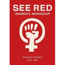 See Red Women's Workshop - Feminist Posters 1974-1990