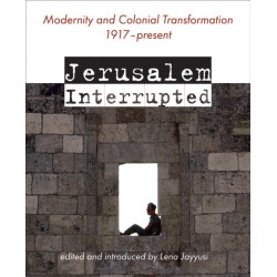 Jerusalem Interrupted: Modernity and Colonial Transformation 1917 - Present