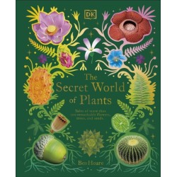 The Secret World of Plants: Tales of More Than 100 Remarkable Flowers, Trees, and Seeds
