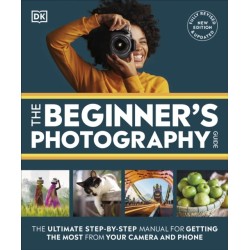The Beginner's Photography Guide: The Ultimate Step-by-Step Manual for Getting the Most from Your Camera and Phone