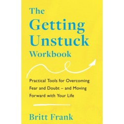 The Getting Unstuck Workbook: Practical Tools for Overcoming Fear and Doubt – and Moving Forward with Your Life