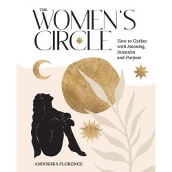 The Women's Circle: How to Gather with Meaning, Intention and Purpose