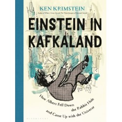 Einstein in Kafkaland: How Albert Fell Down the Rabbit Hole and Came Up with the Universe