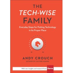 The Tech–Wise Family – Everyday Steps for Putting Technology in Its Proper Place: Everyday Steps for Putting Technology in Its Proper Place